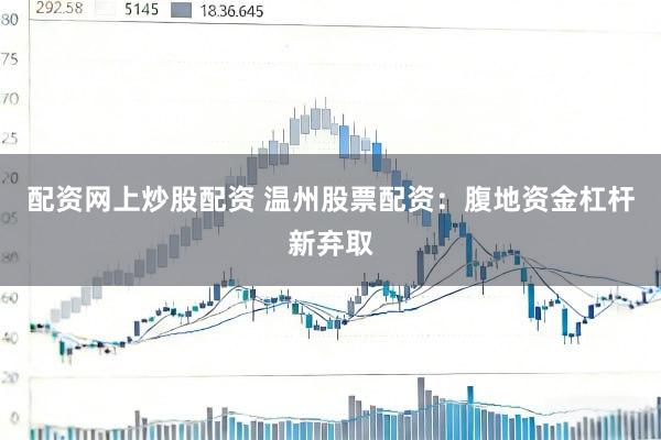 配资网上炒股配资 温州股票配资：腹地资金杠杆新弃取