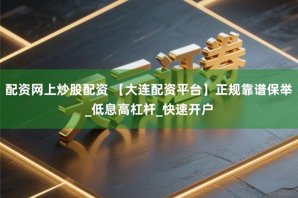 配资网上炒股配资 【大连配资平台】正规靠谱保举_低息高杠杆_快速开户